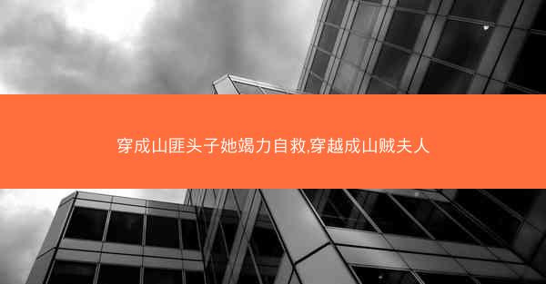 穿成山匪头子她竭力自救,穿越成山贼夫人
