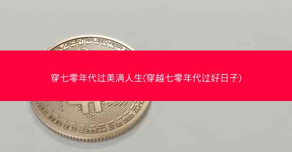 穿七零年代过美满人生(穿越七零年代过好日子)