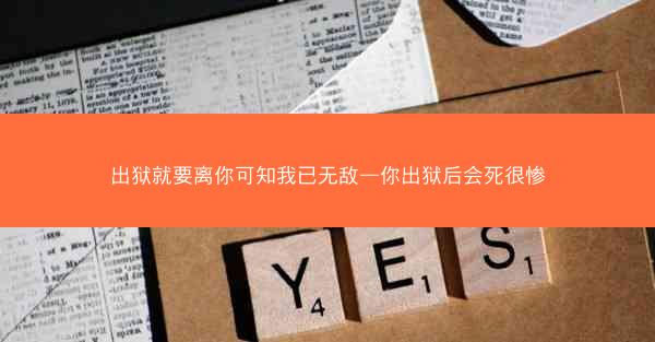 出狱就要离你可知我已无敌—你出狱后会死很惨