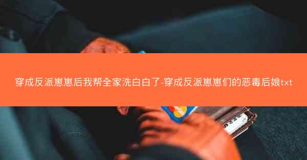 穿成反派崽崽后我帮全家洗白白了-穿成反派崽崽们的恶毒后娘txt
