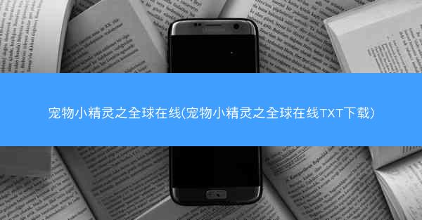 宠物小精灵之全球在线(宠物小精灵之全球在线TXT下载)