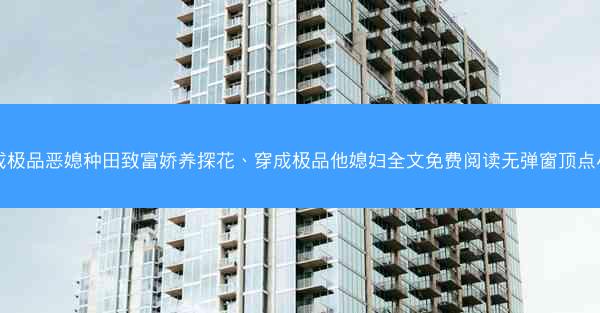 穿成极品恶媳种田致富娇养探花、穿成极品他媳妇全文免费阅读无弹窗顶点小说