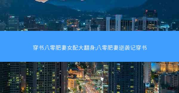 穿书八零肥妻女配大翻身;八零肥妻逆袭记穿书