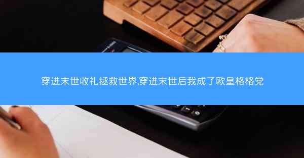 穿进末世收礼拯救世界,穿进末世后我成了欧皇格格党