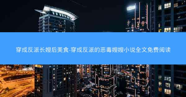 穿成反派长嫂后美食-穿成反派的恶毒嫂嫂小说全文免费阅读 穿成反派长嫂后美食-穿成反派的恶毒嫂嫂小说全文免费阅读