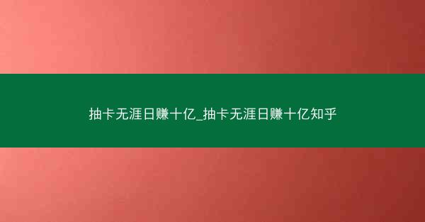 抽卡无涯日赚十亿_抽卡无涯日赚十亿知乎