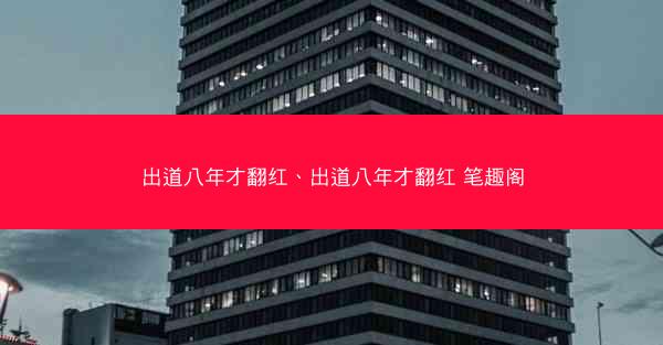 出道八年才翻红、出道八年才翻红 笔趣阁