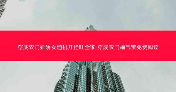 穿成农门娇娇女随机开挂旺全家-穿成农门福气宝免费阅读