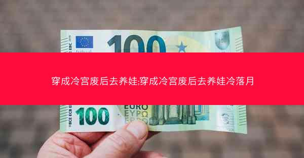 穿成冷宫废后去养娃;穿成冷宫废后去养娃冷落月