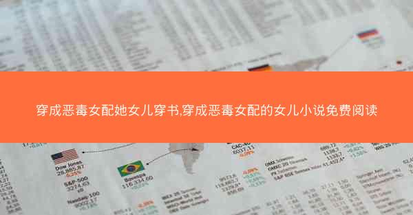 穿成恶毒女配她女儿穿书,穿成恶毒女配的女儿小说免费阅读