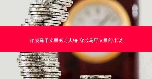 穿成马甲文里的万人嫌-穿成马甲文里的小说