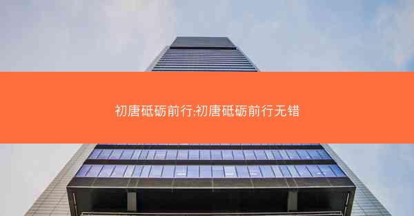 初唐砥砺前行;初唐砥砺前行无错