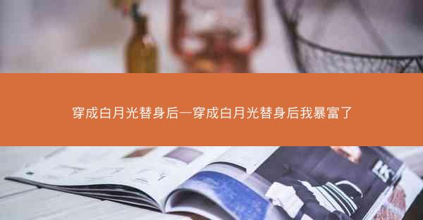 穿成白月光替身后—穿成白月光替身后我暴富了