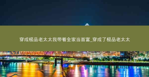 穿成极品老太太我带着全家当首富_穿成了极品老太太