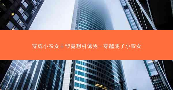 穿成小农女王爷竟想引诱我—穿越成了小农女
