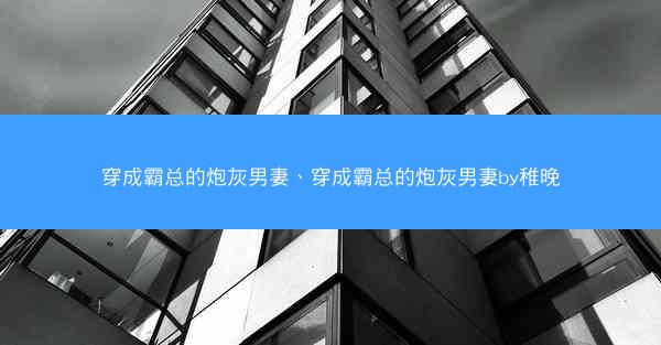 穿成霸总的炮灰男妻、穿成霸总的炮灰男妻by稚晚