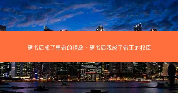 穿书后成了皇帝的情敌、穿书后我成了帝王的权臣
