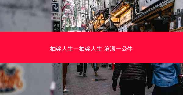 抽奖人生—抽奖人生 沧海一公牛 抽奖人生—抽奖人生 沧海一公牛