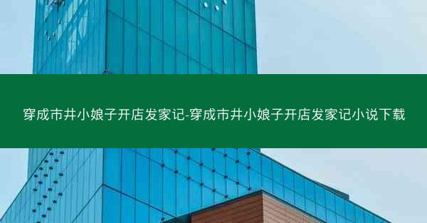 穿成市井小娘子开店发家记-穿成市井小娘子开店发家记小说下载