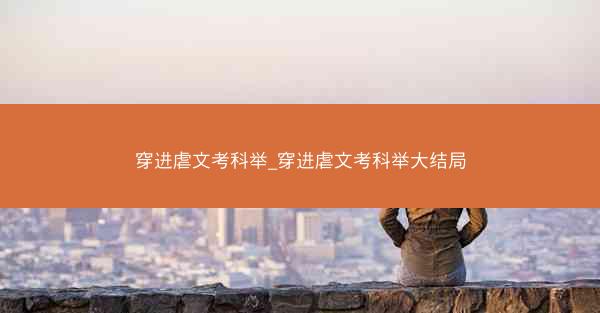 穿进虐文考科举_穿进虐文考科举大结局