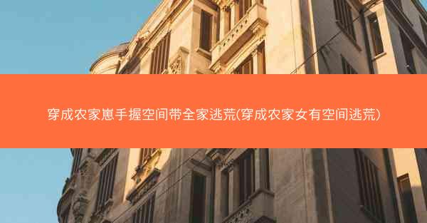 穿成农家崽手握空间带全家逃荒(穿成农家女有空间逃荒)