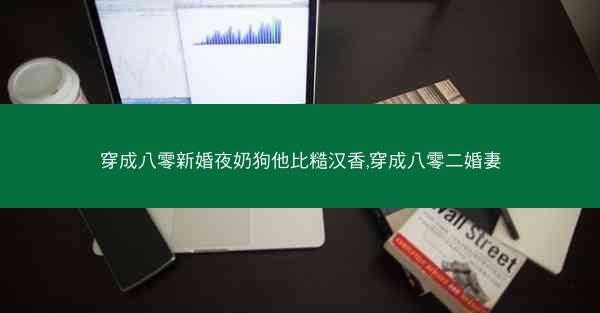 穿成八零新婚夜奶狗他比糙汉香,穿成八零二婚妻