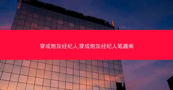 穿成炮灰经纪人,穿成炮灰经纪人笔趣阁