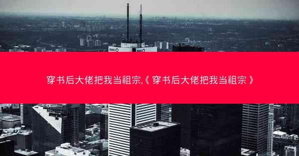 穿书后大佬把我当祖宗,《穿书后大佬把我当祖宗》