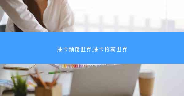 抽卡颠覆世界,抽卡称霸世界