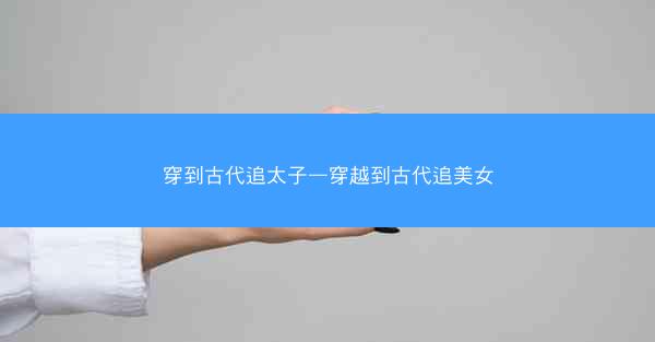 穿到古代追太子—穿越到古代追美女
