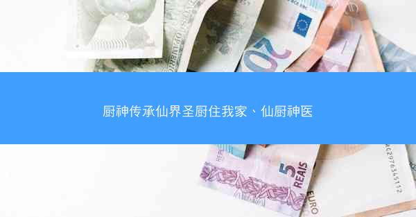 厨神传承仙界圣厨住我家、仙厨神医