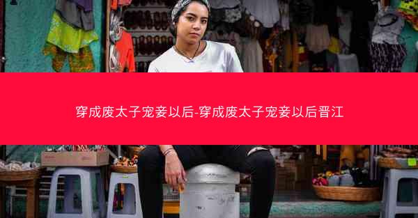穿成废太子宠妾以后-穿成废太子宠妾以后晋江