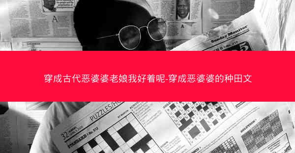 穿成古代恶婆婆老娘我好着呢-穿成恶婆婆的种田文