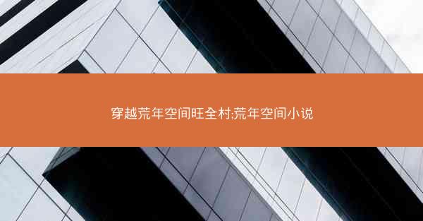 穿越荒年空间旺全村;荒年空间小说