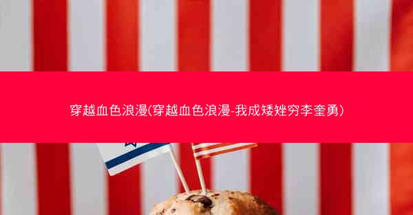 穿越血色浪漫(穿越血色浪漫-我成矮矬穷李奎勇)