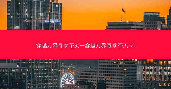 穿越万界寻求不灭—穿越万界寻求不灭txt