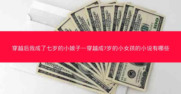 穿越后我成了七岁的小娘子—穿越成7岁的小女孩的小说有哪些