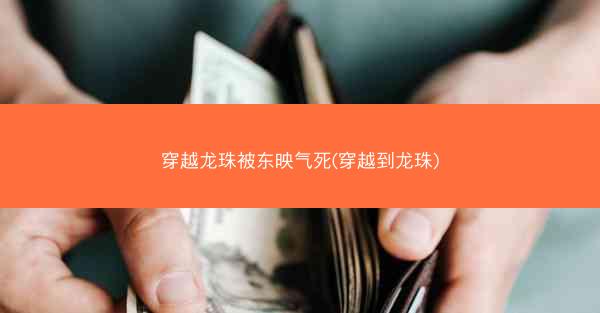 穿越龙珠被东映气死(穿越到龙珠)
