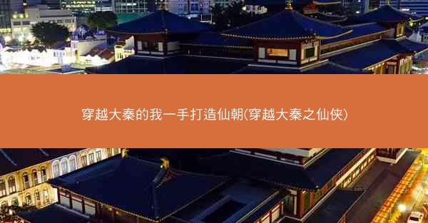 穿越大秦的我一手打造仙朝(穿越大秦之仙侠)