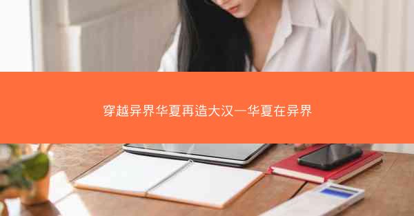 穿越异界华夏再造大汉—华夏在异界