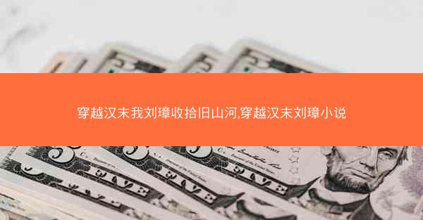 穿越汉末我刘璋收拾旧山河,穿越汉末刘璋小说
