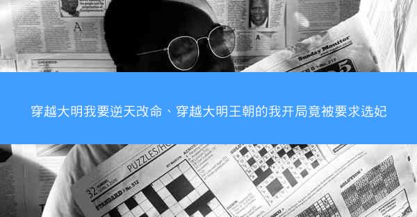 穿越大明我要逆天改命、穿越大明王朝的我开局竟被要求选妃