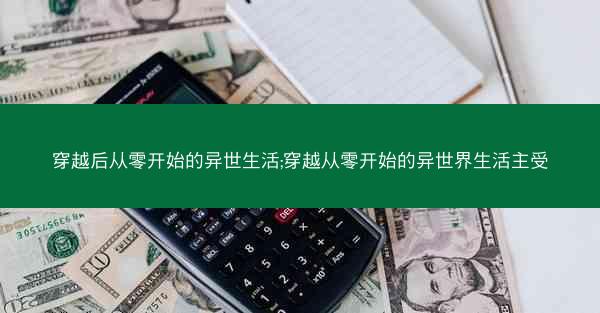 穿越后从零开始的异世生活;穿越从零开始的异世界生活主受