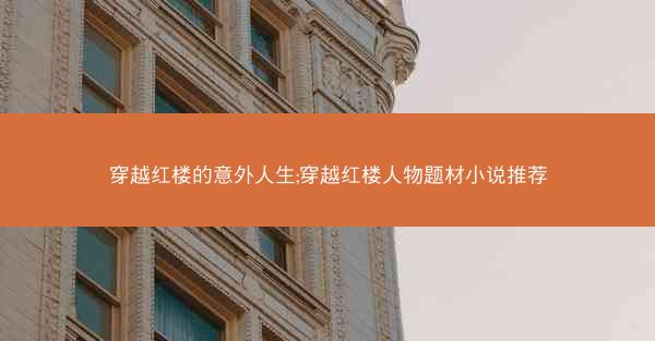 穿越红楼的意外人生;穿越红楼人物题材小说推荐