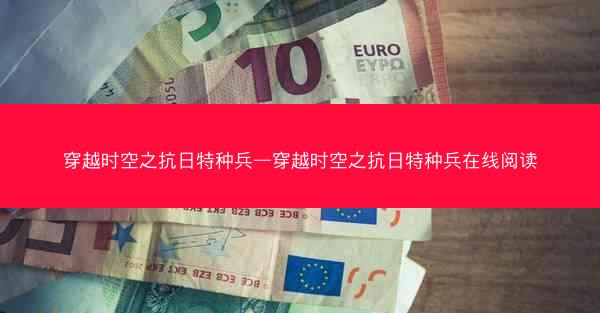 穿越时空之抗日特种兵—穿越时空之抗日特种兵在线阅读