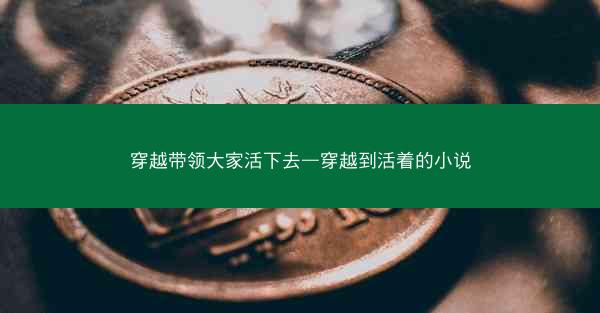 穿越带领大家活下去—穿越到活着的小说