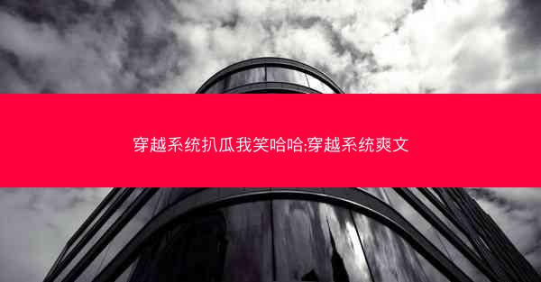 穿越系统扒瓜我笑哈哈;穿越系统爽文