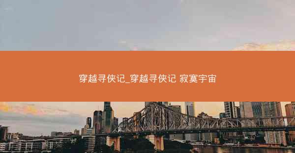 穿越寻侠记_穿越寻侠记 寂寞宇宙