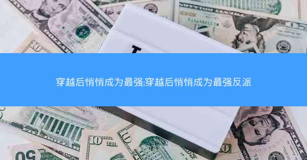 穿越后悄悄成为最强;穿越后悄悄成为最强反派