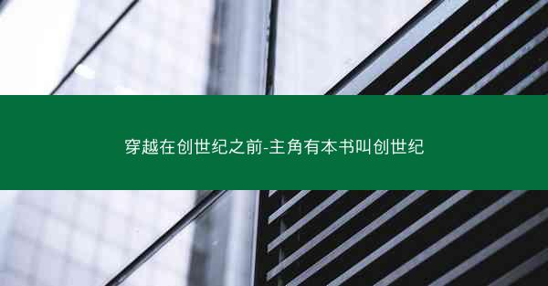 穿越在创世纪之前-主角有本书叫创世纪